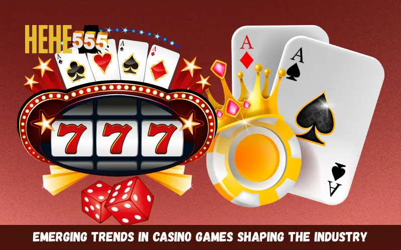 Emerging Trends in Casino Games Shaping the Industry