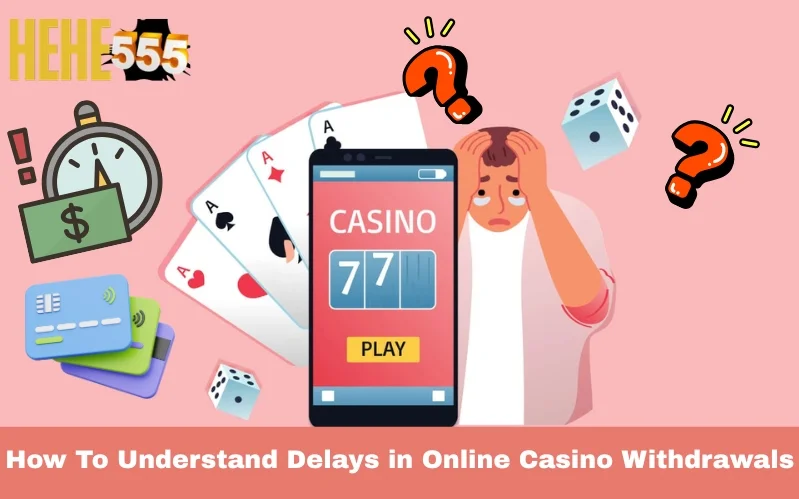 How To Understand Delays in Online Casino Withdrawals
